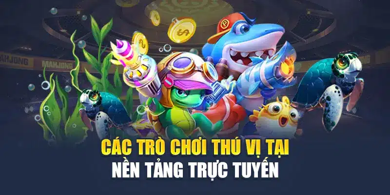 Các trò chơi thú vị tại nền tảng trực tuyến