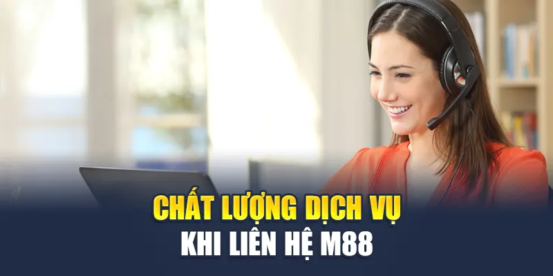 Liên Hệ M88 2 Chất lượng dịch vụ khi liên hệ với nhà cái M88