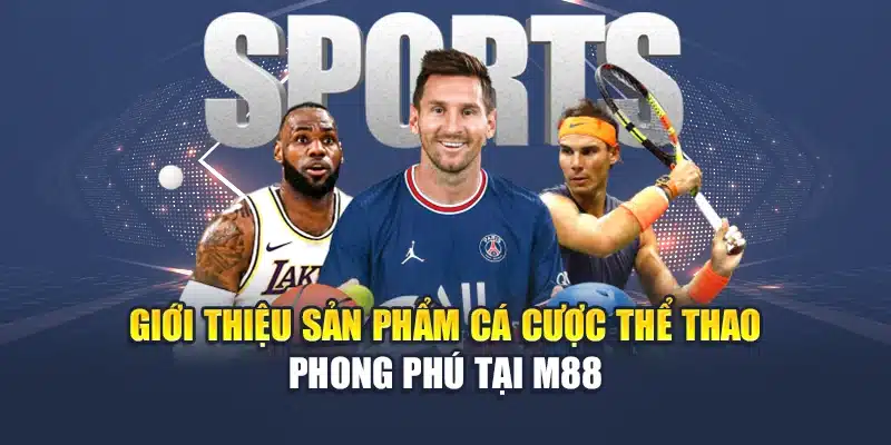 Giới Thiệu M88 2 Giới thiệu sản phẩm cá cược thể thao phong phú tại M88