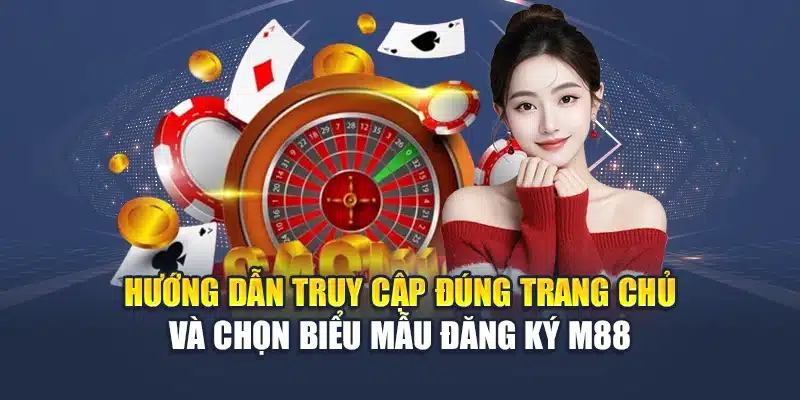 Đăng Ký M88 1 Hướng dẫn truy cập đúng trang chủ và chọn biểu mẫu đăng ký M88