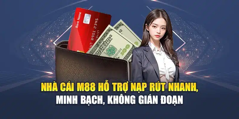 Giới Thiệu M88 3 Nhà cái M88 hỗ trợ nạp rút nhanh, minh bạch, không gián đoạn