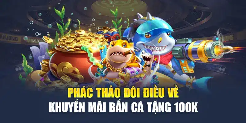 Khuyến Mãi Bắn Cá Tặng 100k – Cơ Hội Có 102 Tại M88 1 Phác thảo đôi điều về khuyến mãi bắn cá tặng 100k