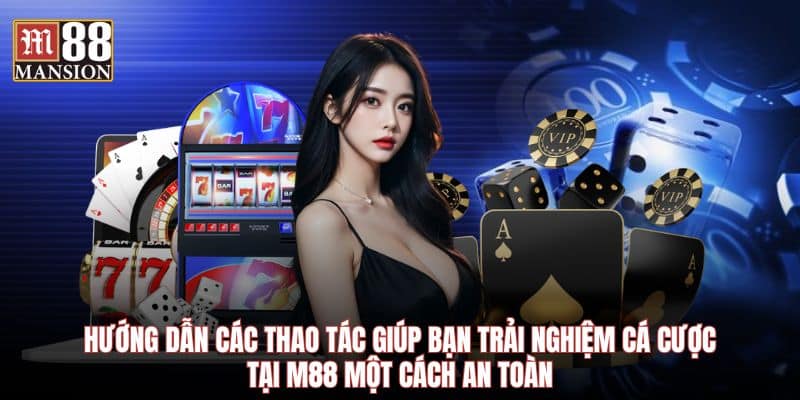 Hướng dẫn các thao tác giúp bạn trải nghiệm cá cược tại M88