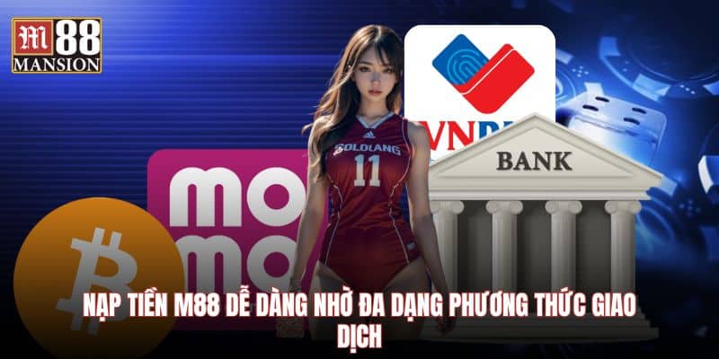 Nạp tiền M88 dễ dàng nhờ đa dạng phương thức giao dịch
