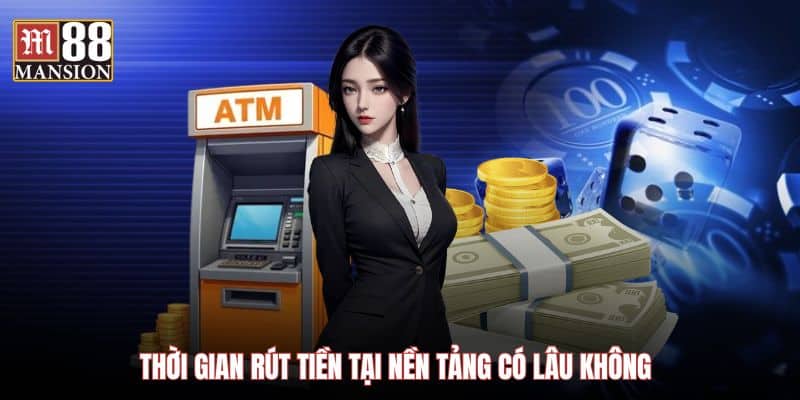 Thời gian rút tiền tại nền tảng có lâu không